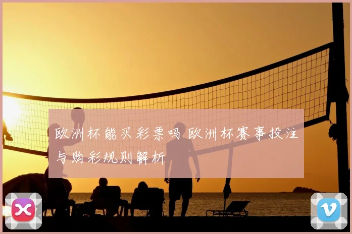 欧洲杯能买彩票吗 欧洲杯赛事投注与购彩规则解析